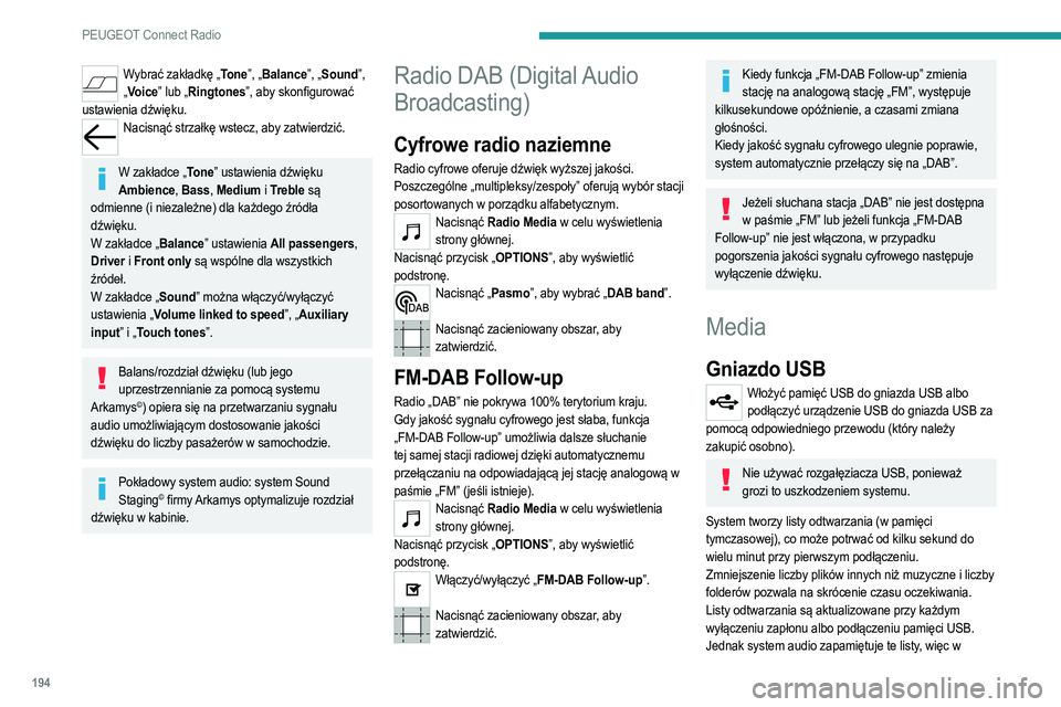 PEUGEOT 2008 2021  Instrukcja obsługi (in Polish) 194
PEUGEOT Connect Radio
przypadku braku zmian czas ładowania staje się 
krótszy.
Gniazdo jack (AUX)
W zależności od wyposażeniaPodłączyć urządzenie przenośne (np. odtwarzacz MP3) do gniaz