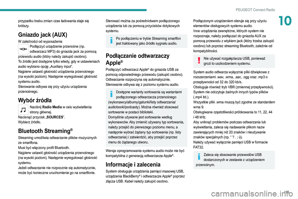 PEUGEOT 2008 2021  Instrukcja obsługi (in Polish) 195
PEUGEOT Connect Radio
10przypadku braku zmian czas ładowania staje się 
krótszy.
Gniazdo jack (AUX)
W zależności od wyposażeniaPodłączyć urządzenie przenośne (np. odtwarzacz MP3) do gni