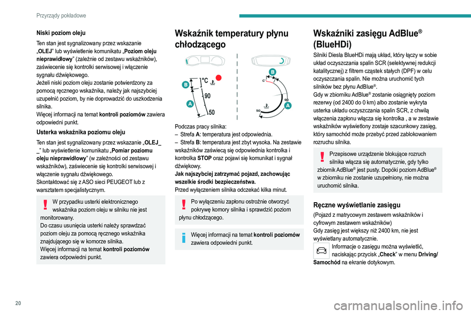 PEUGEOT 2008 2021 Instrukcja obsługi (in Polish) 20
Przyrządy pokładowe
Czynności do wykonania w razie braku
płynu AdBlue®
Gdy ilość płynu AdBlue® jest poniżej poziomu rezerwy,
co odpowiada zasięgowi wynoszącemu 2400 km,
włącza się PEUGEOT 2008 2021 Instrukcja obsługi (in Polish) 20
Przyrządy pokładowe
Czynności do wykonania w razie braku
płynu AdBlue®
Gdy ilość płynu AdBlue® jest poniżej poziomu rezerwy,
co odpowiada zasięgowi wynoszącemu 2400 km,
włącza się