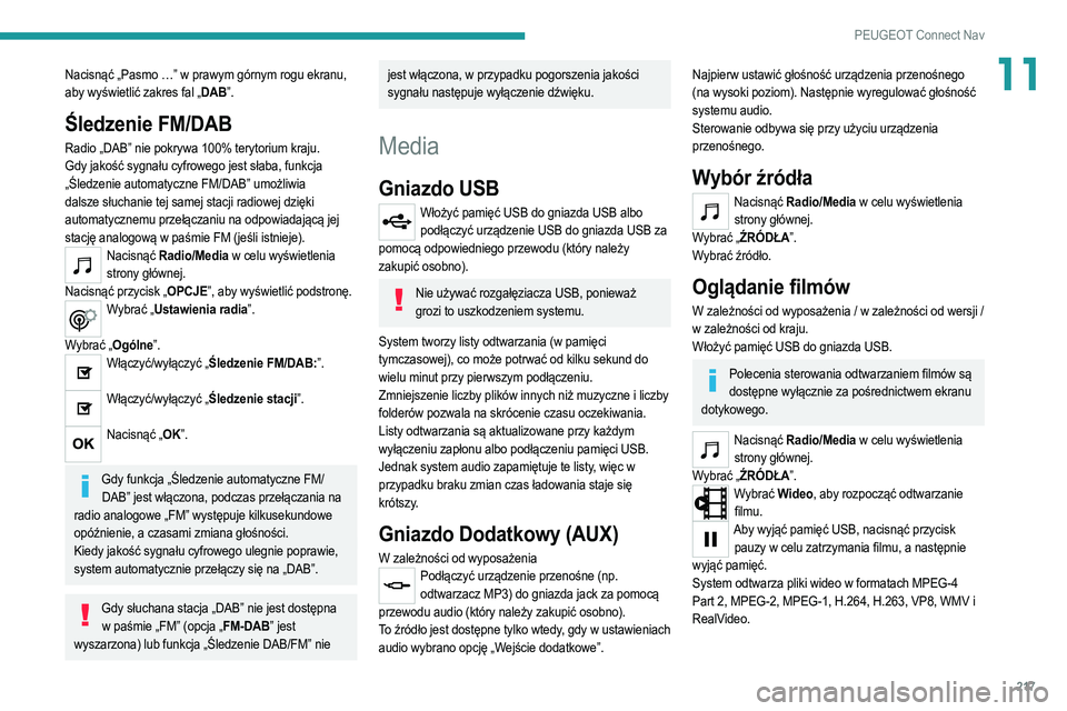 PEUGEOT 2008 2021  Instrukcja obsługi (in Polish) 217
PEUGEOT Connect Nav
11Nacisnąć „Pasmo …” w prawym górnym rogu ekranu, 
aby wyświetlić zakres fal „DAB”.
Śledzenie FM/DAB
Radio „DAB” nie pokrywa 100% terytorium kraju.
Gdy jako