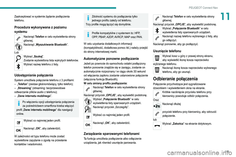 PEUGEOT 2008 2021 Instrukcja obsługi (in Polish) 219
PEUGEOT Connect Nav
11Zaakceptować w systemie żądanie podłączenia
telefonu.
Procedura wykonywana z poziomu
systemu
Nacisnąć Telefon w celu wyświetlenia strony głównej.
Nacisnąć „Wy PEUGEOT 2008 2021 Instrukcja obsługi (in Polish) 219
PEUGEOT Connect Nav
11Zaakceptować w systemie żądanie podłączenia
telefonu.
Procedura wykonywana z poziomu
systemu
Nacisnąć Telefon w celu wyświetlenia strony głównej.
Nacisnąć „Wy