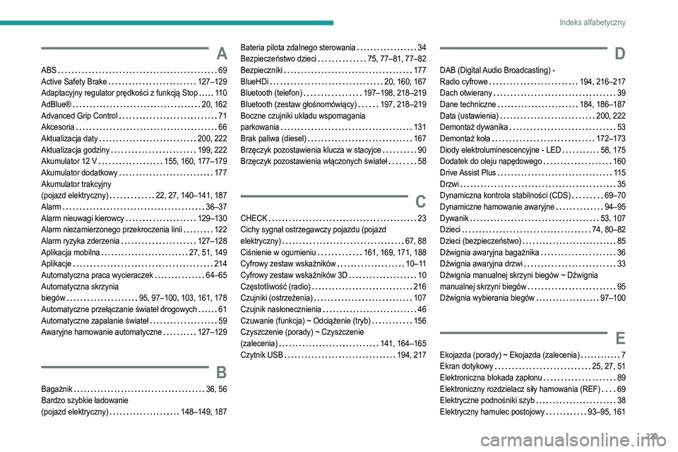 PEUGEOT 2008 2021 Instrukcja obsługi (in Polish) 229
Indeks alfabetyczny
A
ABS 69
Active Safety Brake
127–129
Adaptacyjny regulator prędkości z funkcją Stop
110
AdBlue®
20, 162
Advanced Grip Control
71
Akcesoria
66
A PEUGEOT 2008 2021 Instrukcja obsługi (in Polish) 229
Indeks alfabetyczny
A
ABS 69
Active Safety Brake
127–129
Adaptacyjny regulator prędkości z funkcją Stop
110
AdBlue®
20, 162
Advanced Grip Control
71
Akcesoria
66
A