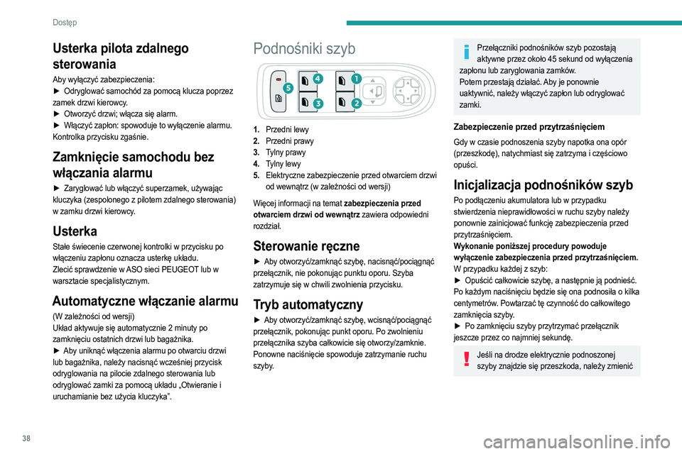 PEUGEOT 2008 2021 Instrukcja obsługi (in Polish) 38
Dostęp
Usterka pilota zdalnego
sterowania
Aby wyłączyć zabezpieczenia:
► Odryglować samochód za pomocą klucza poprzez
zamek drzwi kierowcy.
►
Otworzyć drzwi; włącza się alarm.
PEUGEOT 2008 2021 Instrukcja obsługi (in Polish) 38
Dostęp
Usterka pilota zdalnego
sterowania
Aby wyłączyć zabezpieczenia:
► Odryglować samochód za pomocą klucza poprzez
zamek drzwi kierowcy.
►
Otworzyć drzwi; włącza się alarm.