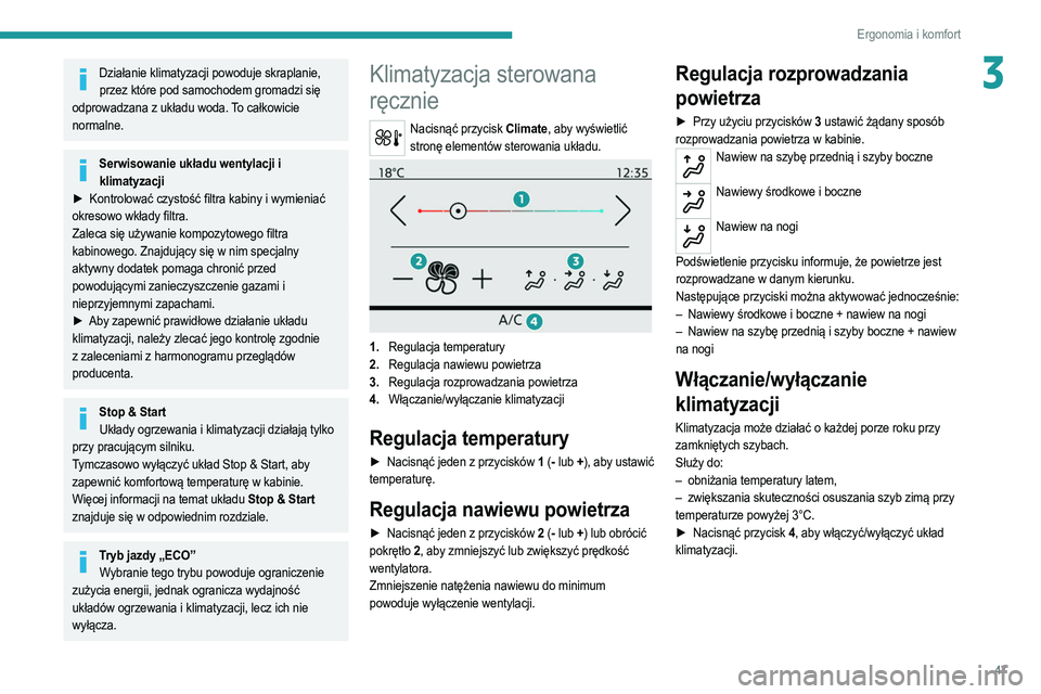 PEUGEOT 2008 2021 Instrukcja obsługi (in Polish) 47
Ergonomia i komfort
3Działanie klimatyzacji powoduje skraplanie, przez które pod samochodem gromadzi się
odprowadzana z układu woda. To całkowicie
normalne.
Serwisowanie układu wentylacji i PEUGEOT 2008 2021 Instrukcja obsługi (in Polish) 47
Ergonomia i komfort
3Działanie klimatyzacji powoduje skraplanie, przez które pod samochodem gromadzi się
odprowadzana z układu woda. To całkowicie
normalne.
Serwisowanie układu wentylacji i