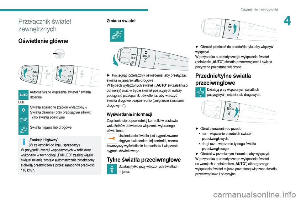 PEUGEOT 2008 2021 Instrukcja obsługi (in Polish) 57
Oświetlenie i widoczność
4Przełącznik świateł
zewnętrznych
Oświetlenie główne
Automatyczne włączanie świateł / światła dzienne
Lub
Światła zgaszone (zapłon wyłączony) PEUGEOT 2008 2021 Instrukcja obsługi (in Polish) 57
Oświetlenie i widoczność
4Przełącznik świateł
zewnętrznych
Oświetlenie główne
Automatyczne włączanie świateł / światła dzienne
Lub
Światła zgaszone (zapłon wyłączony)