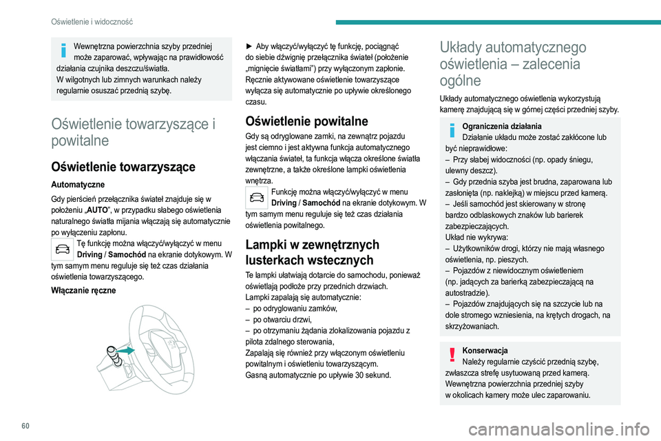PEUGEOT 2008 2021 Instrukcja obsługi (in Polish) 60
Oświetlenie i widoczność
W wilgotnych lub zimnych warunkach należy
regularnie osuszać przednią szybę.
Nie należy dopuszczać do gromadzenia się
śniegu na pokrywie komory silnika ani na PEUGEOT 2008 2021 Instrukcja obsługi (in Polish) 60
Oświetlenie i widoczność
W wilgotnych lub zimnych warunkach należy
regularnie osuszać przednią szybę.
Nie należy dopuszczać do gromadzenia się
śniegu na pokrywie komory silnika ani na