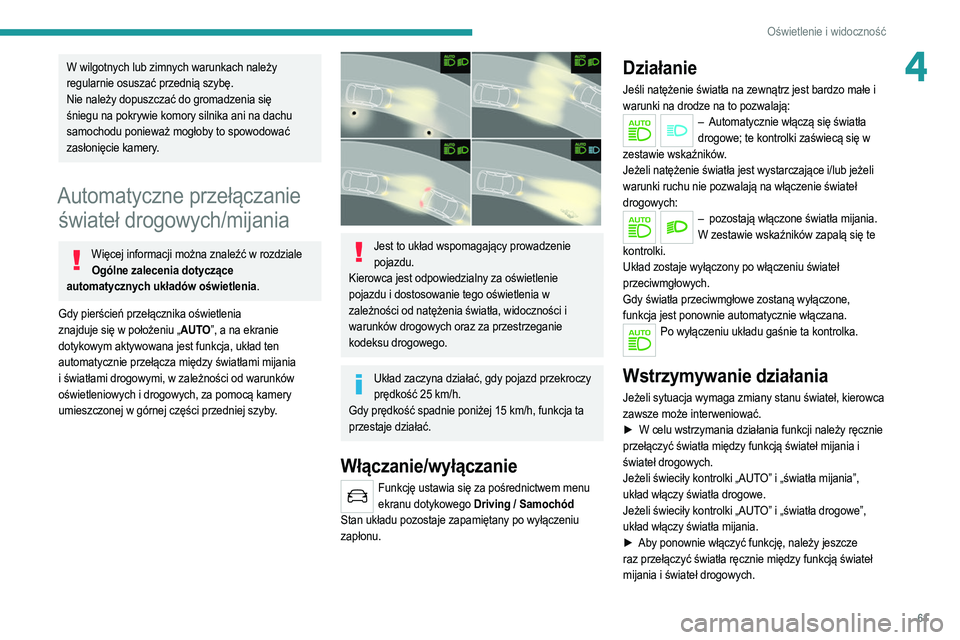 PEUGEOT 2008 2021 Instrukcja obsługi (in Polish) 61
Oświetlenie i widoczność
4W wilgotnych lub zimnych warunkach należy
regularnie osuszać przednią szybę.
Nie należy dopuszczać do gromadzenia się
śniegu na pokrywie komory silnika ani na PEUGEOT 2008 2021 Instrukcja obsługi (in Polish) 61
Oświetlenie i widoczność
4W wilgotnych lub zimnych warunkach należy
regularnie osuszać przednią szybę.
Nie należy dopuszczać do gromadzenia się
śniegu na pokrywie komory silnika ani na