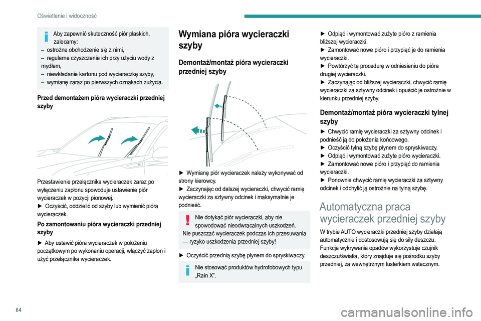 PEUGEOT 2008 2021 Instrukcja obsługi (in Polish) 64
Oświetlenie i widoczność
Nie zasłaniać czujnika deszczu/natężenia światła.
W przypadku mycia samochodu w myjni
automatycznej wyłączyć automatyczny tryb
wycieraczek i zapłon.
Zimą na PEUGEOT 2008 2021 Instrukcja obsługi (in Polish) 64
Oświetlenie i widoczność
Nie zasłaniać czujnika deszczu/natężenia światła.
W przypadku mycia samochodu w myjni
automatycznej wyłączyć automatyczny tryb
wycieraczek i zapłon.
Zimą na