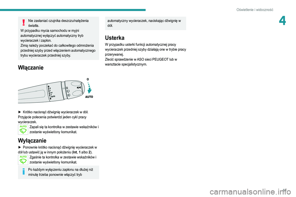 PEUGEOT 2008 2021 Instrukcja obsługi (in Polish) 65
Oświetlenie i widoczność
4Nie zasłaniać czujnika deszczu/natężenia światła.
W przypadku mycia samochodu w myjni
automatycznej wyłączyć automatyczny tryb
wycieraczek i zapłon.
Zimą n PEUGEOT 2008 2021 Instrukcja obsługi (in Polish) 65
Oświetlenie i widoczność
4Nie zasłaniać czujnika deszczu/natężenia światła.
W przypadku mycia samochodu w myjni
automatycznej wyłączyć automatyczny tryb
wycieraczek i zapłon.
Zimą n