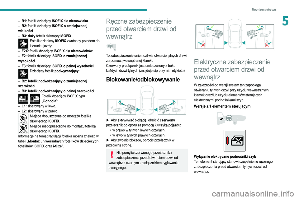 PEUGEOT 2008 2021  Instrukcja obsługi (in Polish) 85
Bezpieczeństwo
5– R1: fotelik dziecięcy ISOFIX dla niemowlaka.
–  R2 : fotelik dziecięcy ISOFIX o zmniejszonej 
wielkości.
–
 
R3
 : duży fotelik dziecięcy ISOFIX.
Fotelik dziecięcy IS