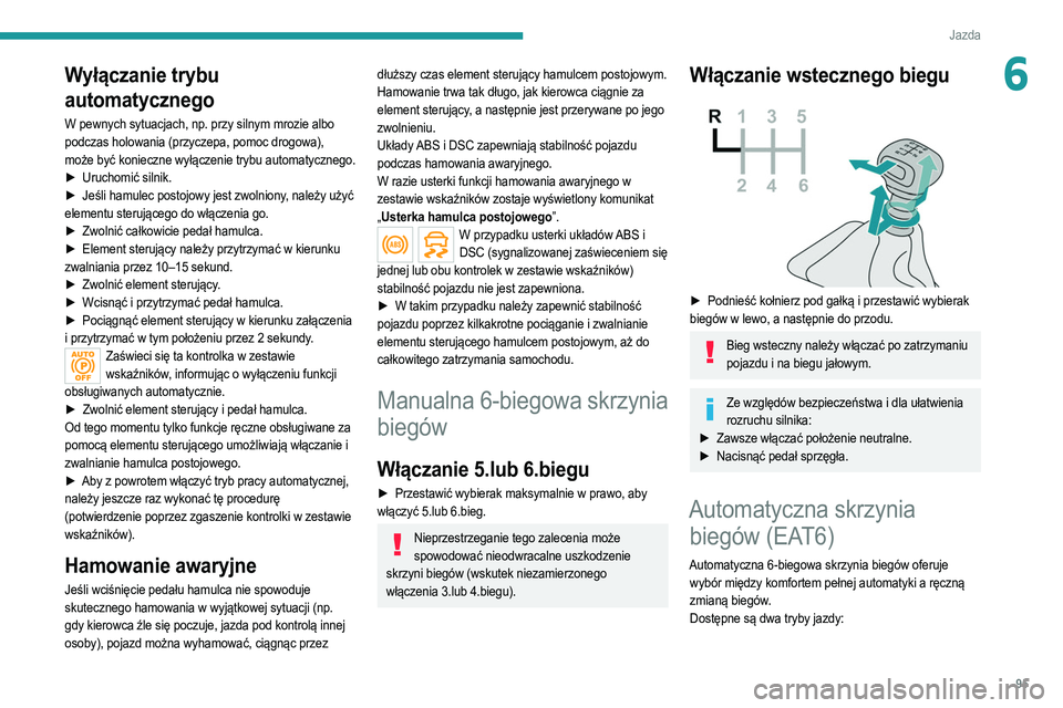 PEUGEOT 2008 2021 Instrukcja obsługi (in Polish) 95
Jazda
6Wyłączanie trybu
automatycznego
W pewnych sytuacjach, np. przy silnym mrozie albo
podczas holowania (przyczepa, pomoc drogowa),
może być konieczne wyłączenie trybu automatycznego.
PEUGEOT 2008 2021 Instrukcja obsługi (in Polish) 95
Jazda
6Wyłączanie trybu
automatycznego
W pewnych sytuacjach, np. przy silnym mrozie albo
podczas holowania (przyczepa, pomoc drogowa),
może być konieczne wyłączenie trybu automatycznego.