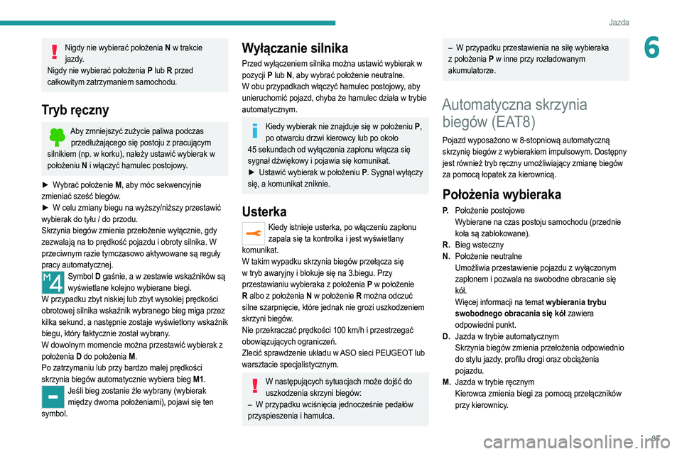 PEUGEOT 2008 2021 Instrukcja obsługi (in Polish) 97
Jazda
6Nigdy nie wybierać położenia N w trakcie
jazdy.
Nigdy nie wybierać położenia P lub R przed
całkowitym zatrzymaniem samochodu.
Tryb ręczny
Aby zmniejszyć zużycie paliwa podczas PEUGEOT 2008 2021 Instrukcja obsługi (in Polish) 97
Jazda
6Nigdy nie wybierać położenia N w trakcie
jazdy.
Nigdy nie wybierać położenia P lub R przed
całkowitym zatrzymaniem samochodu.
Tryb ręczny
Aby zmniejszyć zużycie paliwa podczas
