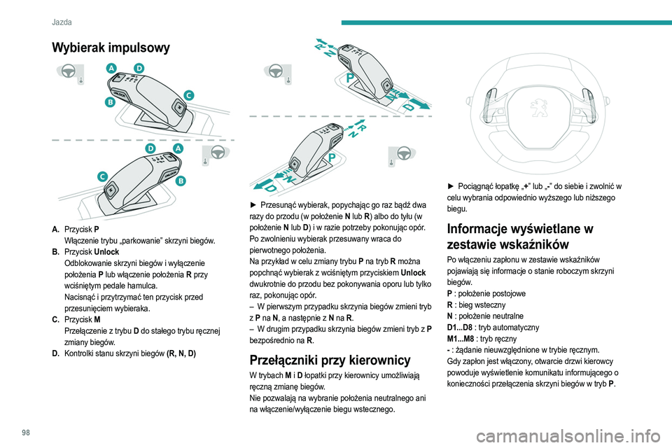 PEUGEOT 2008 2021 Instrukcja obsługi (in Polish) 98
Jazda
Działanie
Jeśli przy pracującym silniku w celu zmiany trybu
trzeba wcisnąć pedał hamulca i/lub przycisk Unlock,
w zestawie wskaźników jest wyświetlany komunikat
ostrzegawczy.
Zatw PEUGEOT 2008 2021 Instrukcja obsługi (in Polish) 98
Jazda
Działanie
Jeśli przy pracującym silniku w celu zmiany trybu
trzeba wcisnąć pedał hamulca i/lub przycisk Unlock,
w zestawie wskaźników jest wyświetlany komunikat
ostrzegawczy.
Zatw