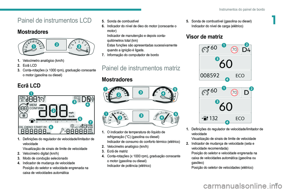 PEUGEOT 2008 2021  Manual de utilização (in Portuguese) 9
Instrumentos do painel de bordo
1Painel de instrumentos LCD
Mostradores 
 
1.Velocímetro analógico (km/h)
2. Ecrã LCD
3. Conta-rotações (x 1000 rpm), graduação consoante 
o motor (gasolina ou