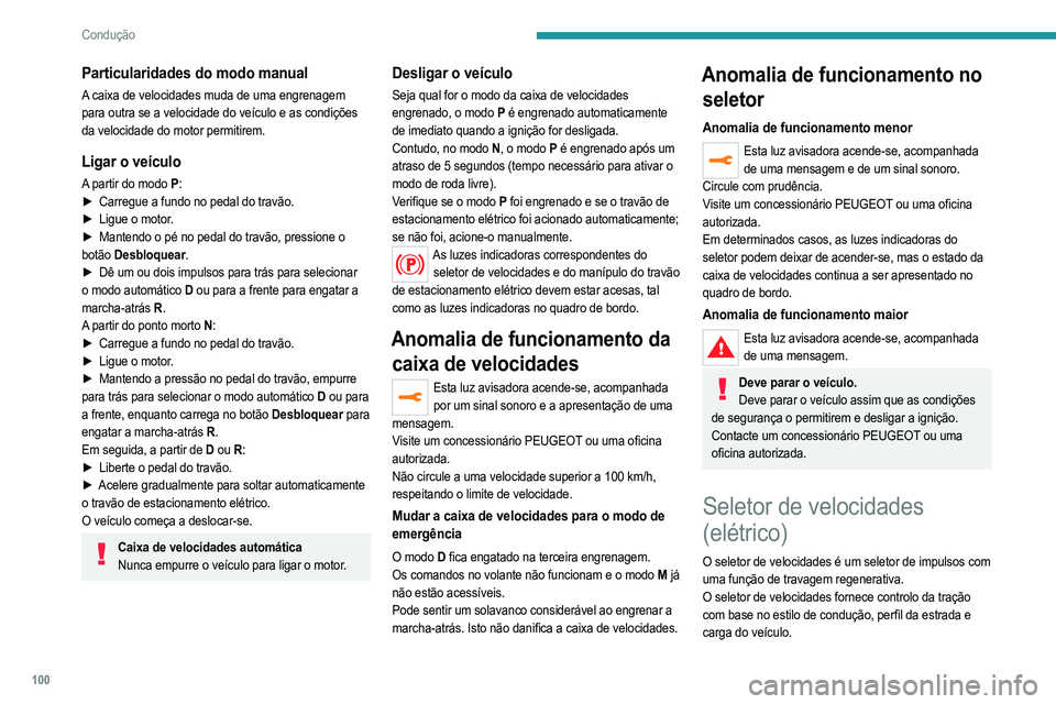PEUGEOT 2008 2021  Manual de utilização (in Portuguese) 100
Condução
Particularidades do modo manual
A caixa de velocidades muda de uma engrenagem 
para outra se a velocidade do veículo e as condições 
da velocidade do motor permitirem.
Ligar o veícu