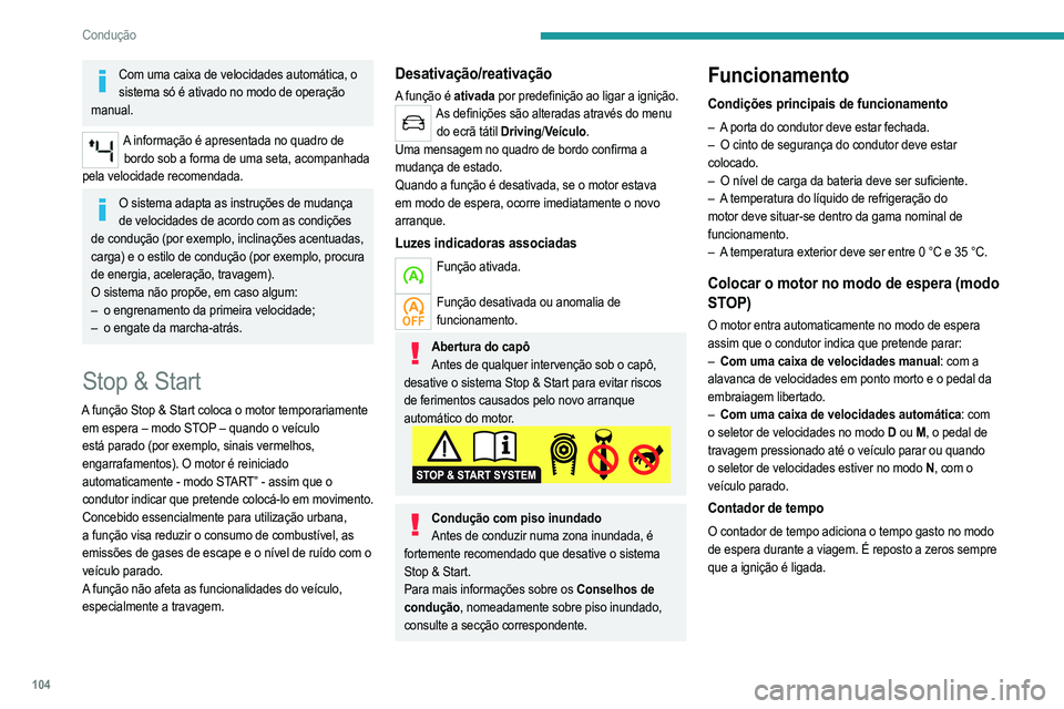 PEUGEOT 2008 2021  Manual de utilização (in Portuguese) 104
Condução
Com uma caixa de velocidades automática, o sistema só é ativado no modo de operação 
manual.
A informação é apresentada no quadro de  bordo sob a forma de uma seta, acompanhada 