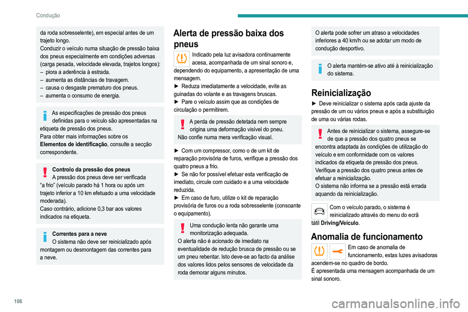 PEUGEOT 2008 2021  Manual de utilização (in Portuguese) 106
Condução
da roda sobresselente), em especial antes de um 
trajeto longo.
Conduzir o veículo numa situação de pressão baixa 
dos pneus especialmente em condições adversas 
(carga pesada, ve