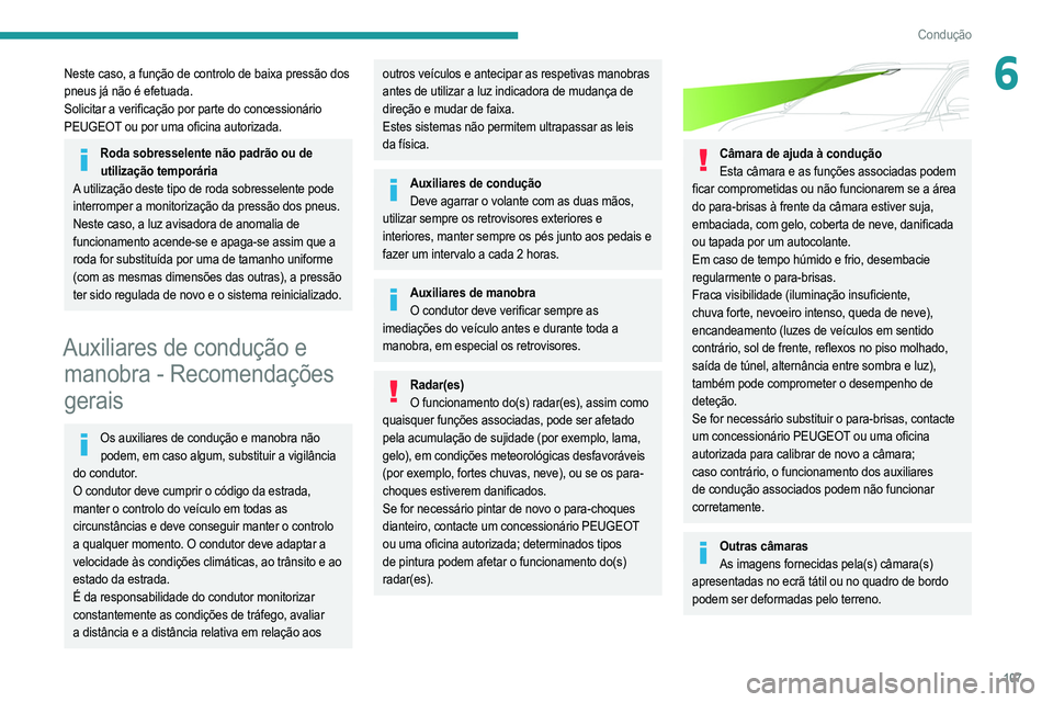 PEUGEOT 2008 2021  Manual de utilização (in Portuguese) 107
Condução
6Neste caso, a função de controlo de baixa pressão dos 
pneus já não é efetuada.
Solicitar a verificação por parte do concessionário 
PEUGEOT ou por uma oficina autorizada.
Rod