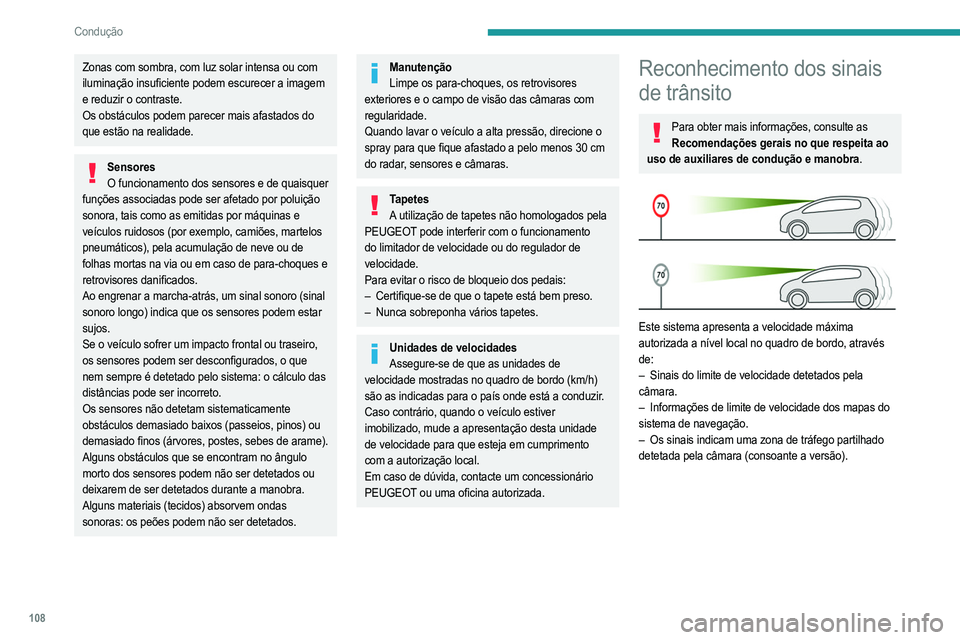 PEUGEOT 2008 2021  Manual de utilização (in Portuguese) 108
Condução
Zonas com sombra, com luz solar intensa ou com 
iluminação insuficiente podem escurecer a imagem 
e reduzir o contraste.
Os obstáculos podem parecer mais afastados do 
que estão na 