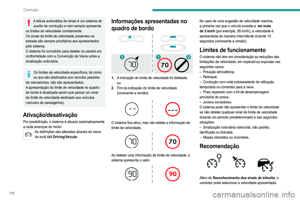 PEUGEOT 2008 2021  Manual de utilização (in Portuguese) 11 0
Condução
A leitura automática de sinais é um sistema de auxílio de condução e nem sempre apresenta 
os limites de velocidade corretamente.
Os sinais de limite de velocidade presentes na 
e