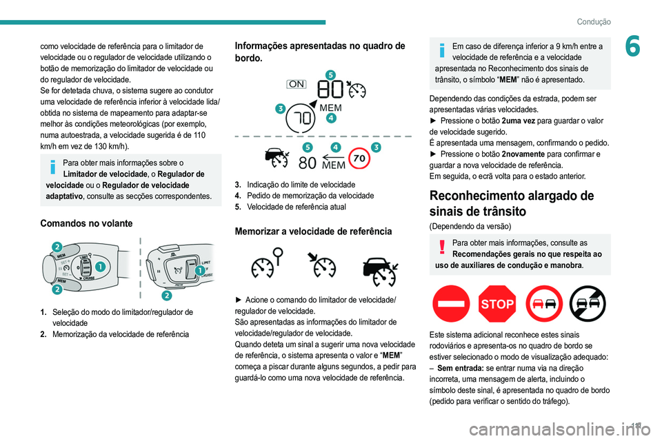 PEUGEOT 2008 2021  Manual de utilização (in Portuguese) 111
Condução
6como velocidade de referência para o limitador de 
velocidade ou o regulador de velocidade utilizando o 
botão de memorização do limitador de velocidade ou 
do regulador de velocid