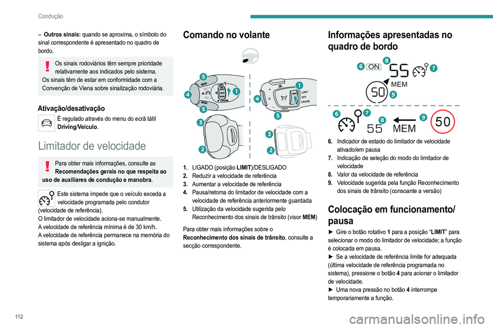 PEUGEOT 2008 2021  Manual de utilização (in Portuguese) 11 2
Condução
– Outros sinais: quando se aproxima, o símbolo do 
sinal correspondente é apresentado no quadro de 
bordo.
Os sinais rodoviários têm sempre prioridade  relativamente aos indicado