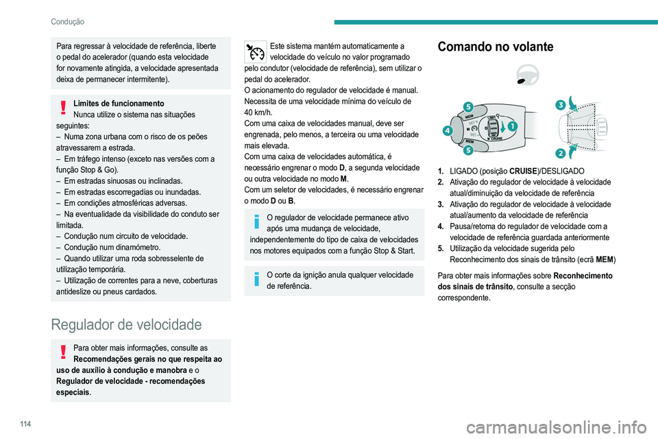 PEUGEOT 2008 2021  Manual de utilização (in Portuguese) 11 4
Condução
Para regressar à velocidade de referência, liberte 
o pedal do acelerador (quando esta velocidade 
for novamente atingida, a velocidade apresentada 
deixa de permanecer intermitente)