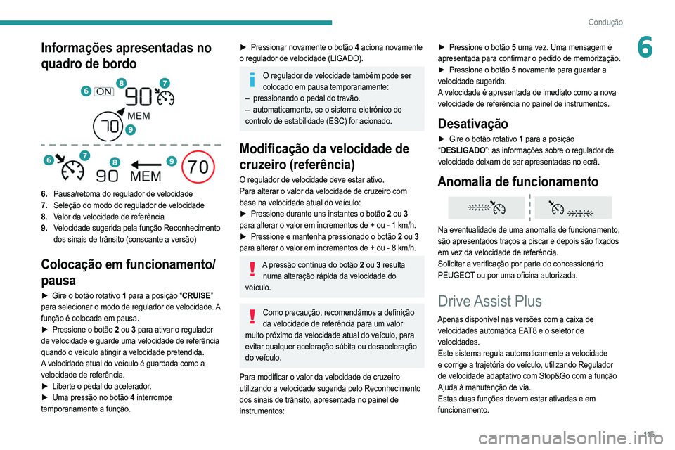 PEUGEOT 2008 2021  Manual de utilização (in Portuguese) 11 5
Condução
6Informações apresentadas no 
quadro de bordo
 
 
6.Pausa/retoma do regulador de velocidade
7. Seleção do modo do regulador de velocidade
8. Valor da velocidade de referência
9. V