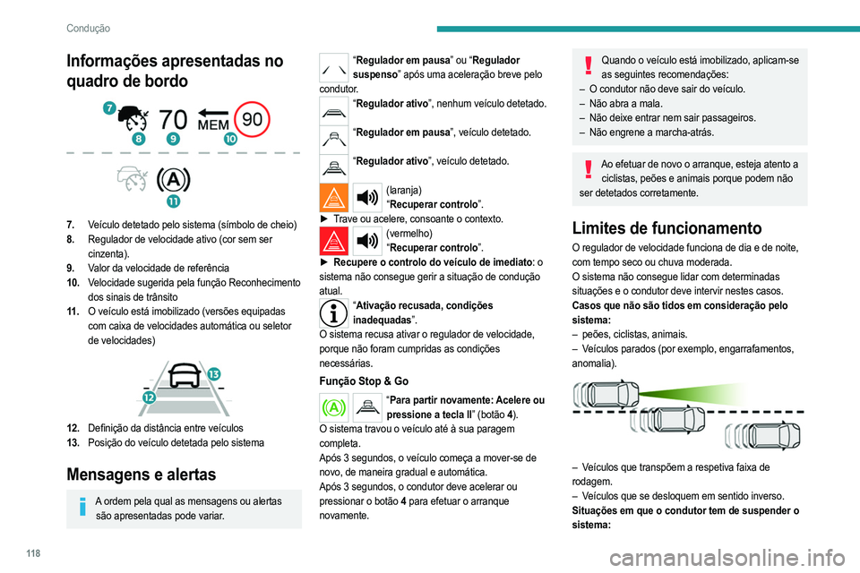 PEUGEOT 2008 2021  Manual de utilização (in Portuguese) 11 8
Condução
Informações apresentadas no 
quadro de bordo
 
 
7.Veículo detetado pelo sistema (símbolo de cheio)
8. Regulador de velocidade ativo (cor sem ser 
cinzenta).
9. Valor da velocidade