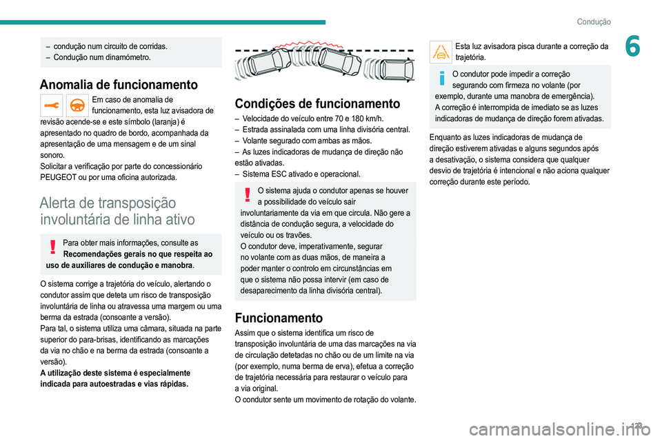 PEUGEOT 2008 2021  Manual de utilização (in Portuguese) 123
Condução
6– condução num circuito de corridas.
–  Condução num dinamómetro.
Anomalia de funcionamento
Em caso de anomalia de funcionamento, esta luz avisadora de 
revisão acende-se e e