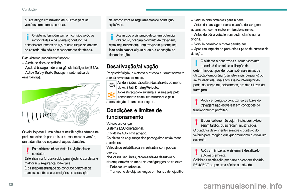 PEUGEOT 2008 2021  Manual de utilização (in Portuguese) 128
Condução
ou até atingir um máximo de 50 km/h para as 
versões com câmara e radar.
O sistema também tem em consideração os motociclistas e os animais; contudo, os 
animais com menos de 0,5