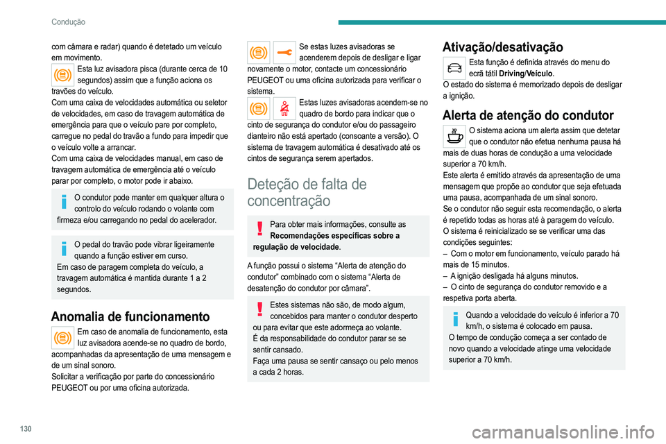 PEUGEOT 2008 2021  Manual de utilização (in Portuguese) 130
Condução
com câmara e radar) quando é detetado um veículo 
em movimento.
Esta luz avisadora pisca (durante cerca de 10 segundos) assim que a função aciona os 
travões do veículo.
Com uma 