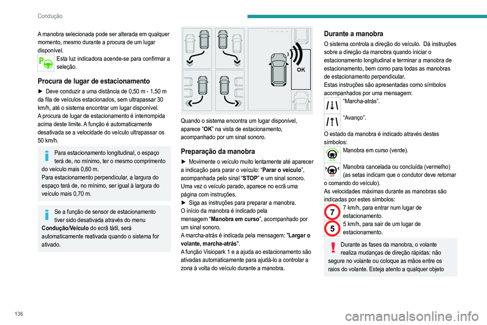 PEUGEOT 2008 2021  Manual de utilização (in Portuguese) 136
Condução
A manobra selecionada pode ser alterada em qualquer 
momento, mesmo durante a procura de um lugar 
disponível.
Esta luz indicadora acende-se para confirmar a seleção.
Procura de luga