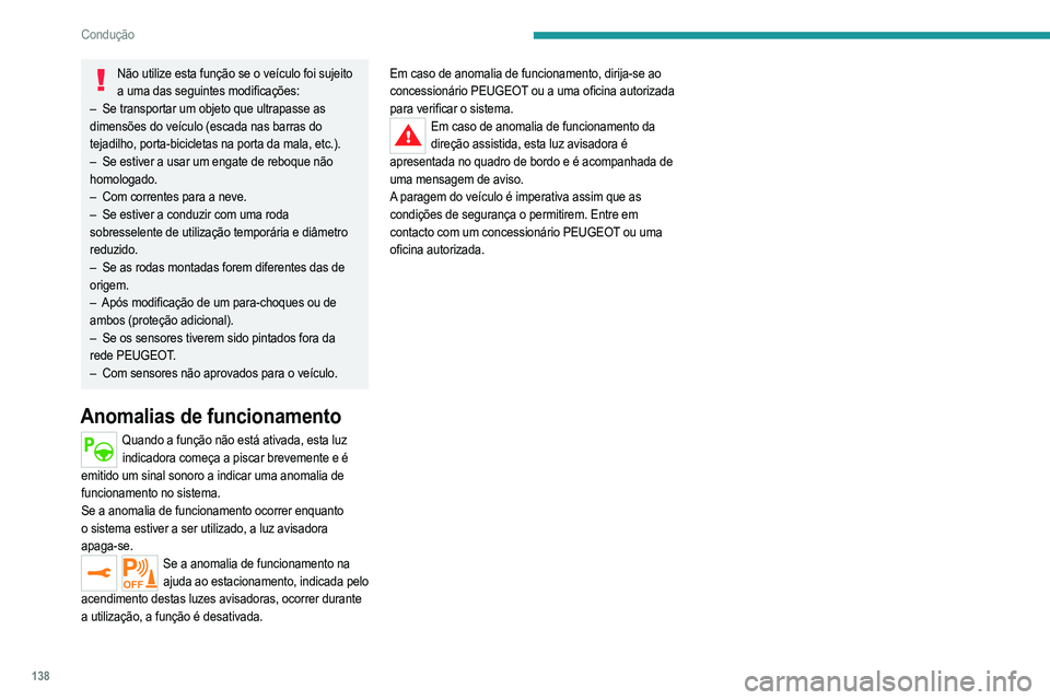 PEUGEOT 2008 2021  Manual de utilização (in Portuguese) 138
Condução
Não utilize esta função se o veículo foi sujeito a uma das seguintes modificações:
–
 
Se transportar um objeto que ultrapasse as
  
dimensões do veículo (escada nas barras do