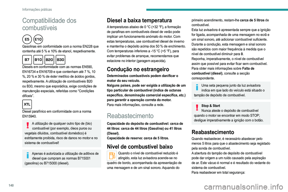 PEUGEOT 2008 2021  Manual de utilização (in Portuguese) 140
Informações práticas
Compatibilidade dos 
combustíveis
  
Gasolinas em conformidade com a norma EN228 que 
contenha até 5 % e 10% de etanol, respetivamente.
  
Diesels em conformidade com as 