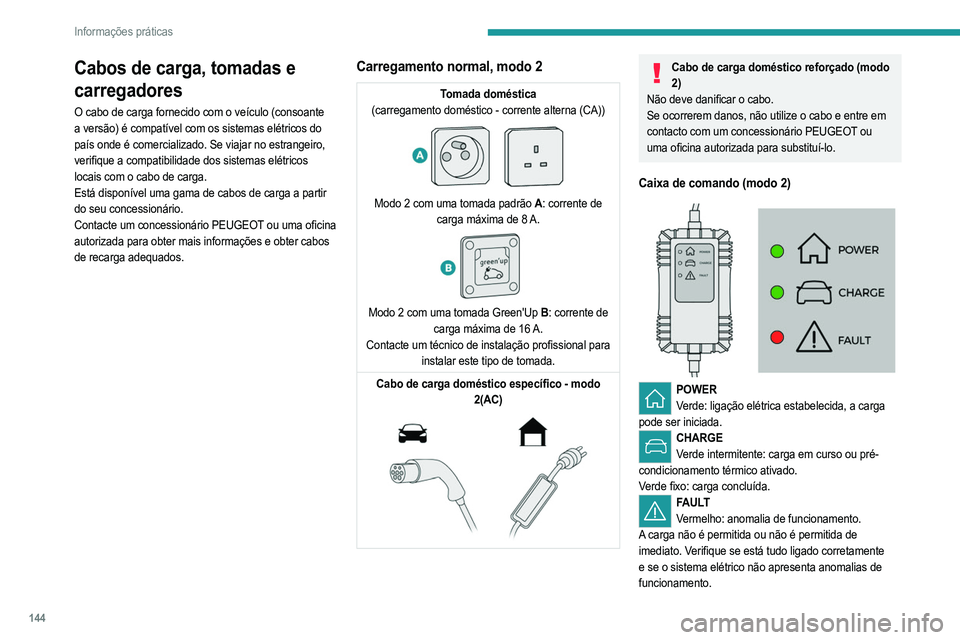PEUGEOT 2008 2021  Manual de utilização (in Portuguese) 144
Informações práticas
Se a luz indicadora não apagar, contacte um 
concessionário PEUGEOT ou uma oficina autorizada.
Depois de ligar o cabo de carga a uma tomada 
doméstica, todas as luzes in