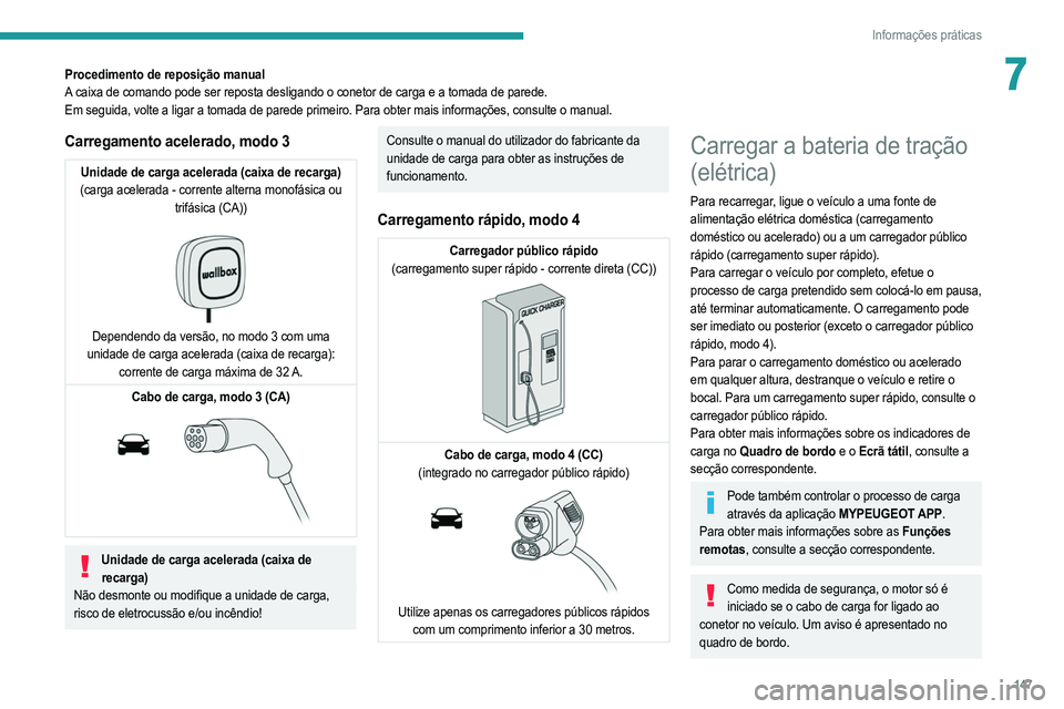PEUGEOT 2008 2021  Manual de utilização (in Portuguese) 147
Informações práticas
7Procedimento de reposição manual
A caixa de comando pode ser reposta desligando o conetor de carga e a tom\
ada de parede.
Em seguida, volte a ligar a tomada de parede p