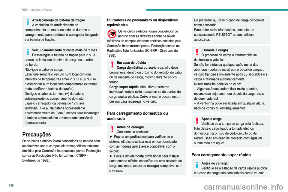 PEUGEOT 2008 2021  Manual de utilização (in Portuguese) 148
Informações práticas
Se a temperatura exterior for inferior a:
– 0 °C, o tempo de carga pode ser prolongado.
–  -20 °C, continua a ser possível carregar, mas o 
período de carregamento 