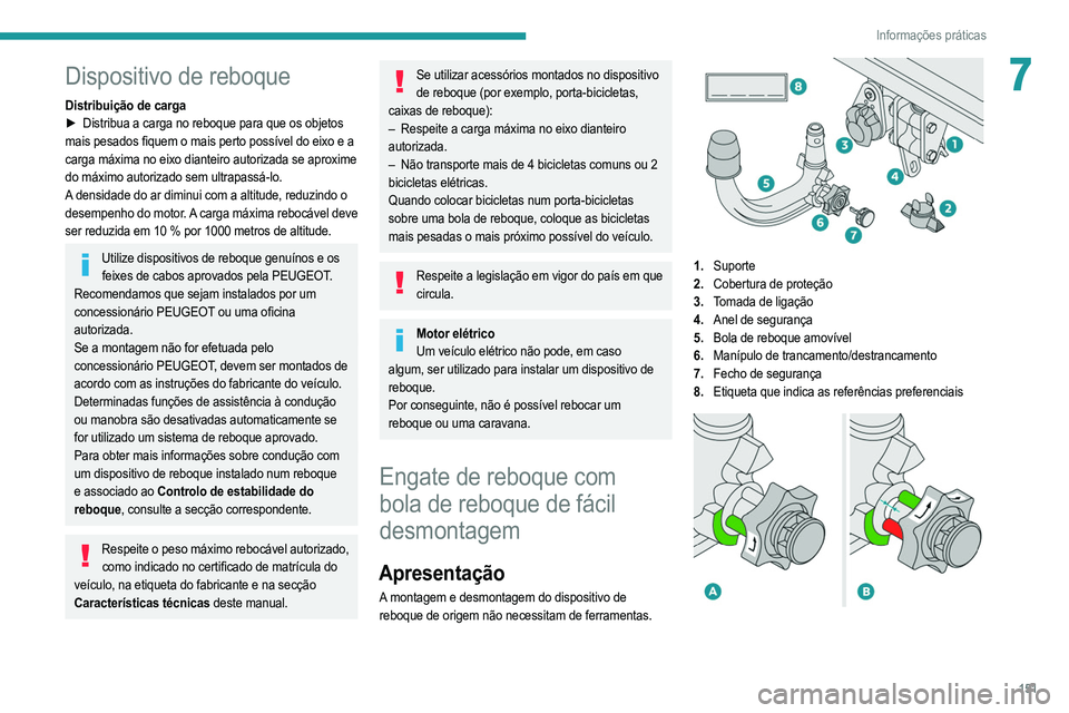 PEUGEOT 2008 2021  Manual de utilização (in Portuguese) 151
Informações práticas
7Dispositivo de reboque
Distribuição de carga
► Distribua a carga no reboque para que os objetos  
mais pesados fiquem o mais perto possível do eixo e a 
carga máxima