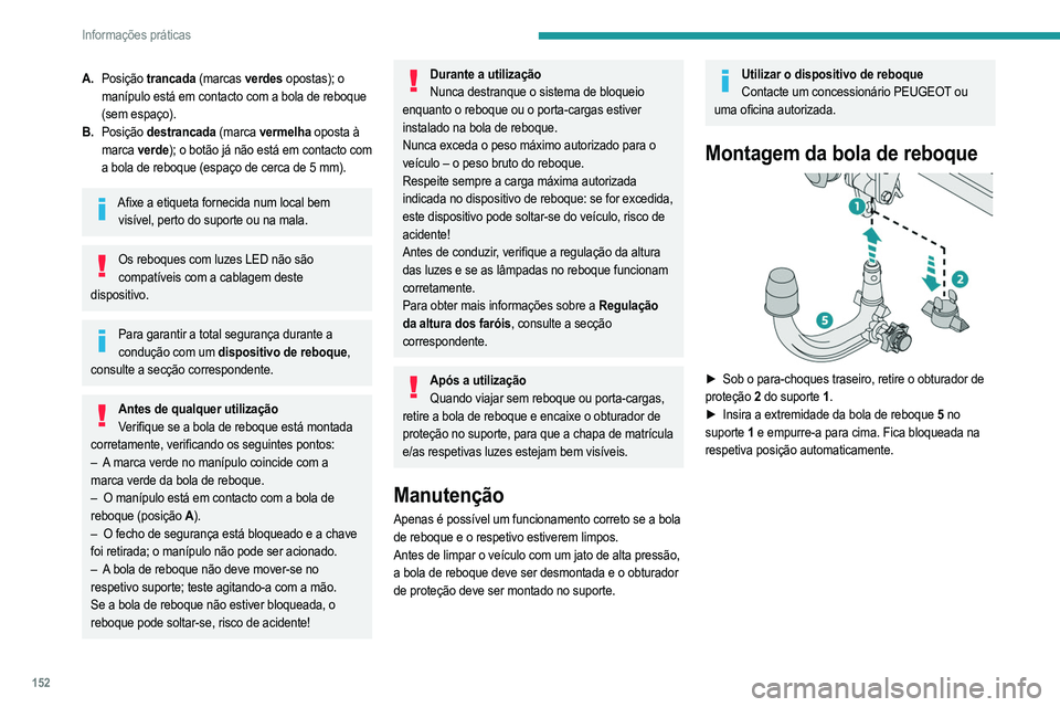 PEUGEOT 2008 2021  Manual de utilização (in Portuguese) 152
Informações práticas
A.Posição  trancada (marcas verdes opostas); o 
manípulo está em contacto com a bola de reboque 
(sem espaço).
B. Posição  destrancada (marca vermelha oposta à 
mar