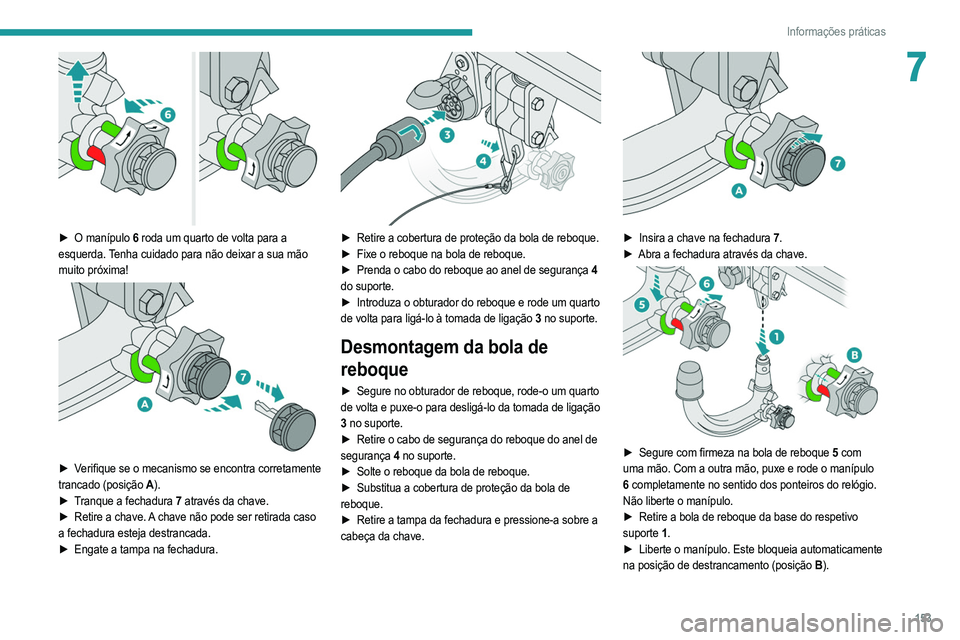 PEUGEOT 2008 2021  Manual de utilização (in Portuguese) 153
Informações práticas
7
 
► O manípulo 6 roda um quarto de volta para a 
esquerda. Tenha cuidado para não deixar a sua mão 
muito próxima!
 
 
► Verifique se o mecanismo se encontra corr