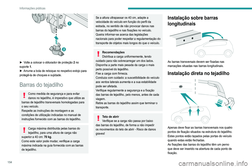 PEUGEOT 2008 2021  Manual de utilização (in Portuguese) 154
Informações práticas
Correntes para a neve
Em condições invernais, as correntes para a neve 
melhoram a tração bem como o comportamento do 
veículo nas travagens.
As correntes para a neve 