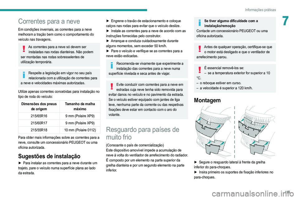PEUGEOT 2008 2021  Manual de utilização (in Portuguese) 155
Informações práticas
7Correntes para a neve
Em condições invernais, as correntes para a neve 
melhoram a tração bem como o comportamento do 
veículo nas travagens.
As correntes para a neve
