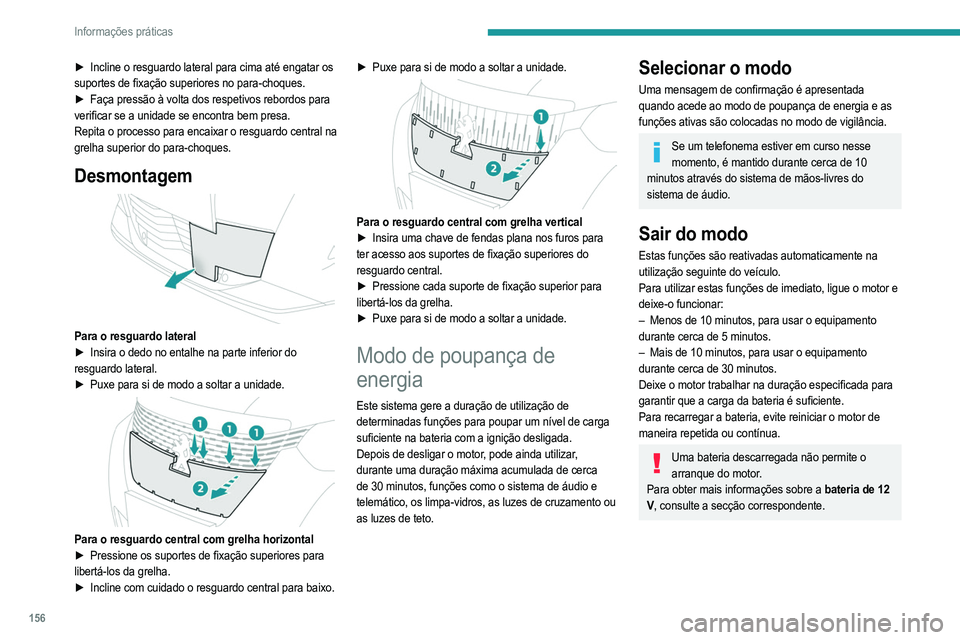 PEUGEOT 2008 2021  Manual de utilização (in Portuguese) 156
Informações práticas
Modo de corte de energia
Este sistema gere a utilização de determinadas 
funções em função do nível de carga restante na 
bateria.
Quando o veículo está em movimen