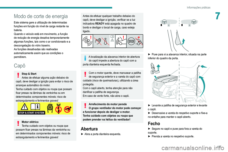 PEUGEOT 2008 2021  Manual de utilização (in Portuguese) 157
Informações práticas
7Modo de corte de energia
Este sistema gere a utilização de determinadas 
funções em função do nível de carga restante na 
bateria.
Quando o veículo está em movime