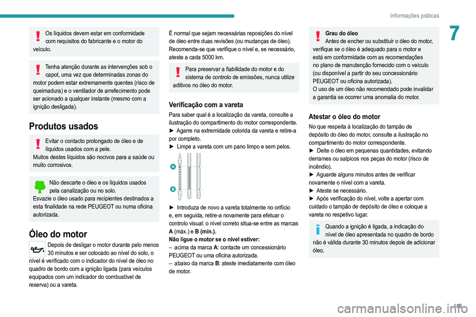 PEUGEOT 2008 2021  Manual de utilização (in Portuguese) 159
Informações práticas
7Os líquidos devem estar em conformidade com requisitos do fabricante e o motor do 
veículo.
Tenha atenção durante as intervenções sob o  capot, uma vez que determina
