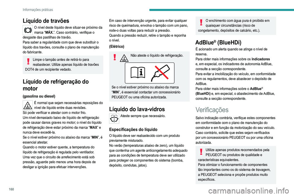 PEUGEOT 2008 2021  Manual de utilização (in Portuguese) 160
Informações práticas
Bateria de 12 V
A bateria não necessita de manutenção.Verifique regularmente se os terminais estão 
apertados corretamente (versões sem terminais de 
libertação ráp