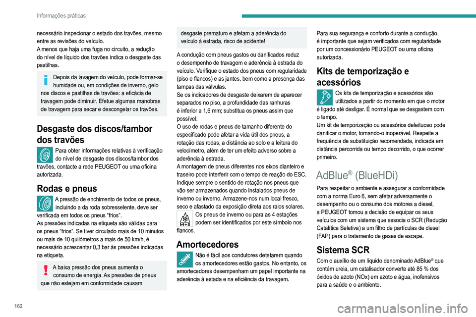 PEUGEOT 2008 2021  Manual de utilização (in Portuguese) 162
Informações práticas
O AdBlue® está dentro de um reservatório 
especial com capacidade para cerca de 15 
litros. 
A sua capacidade permite uma autonomia de 
deslocação de cerca de 6500 km,