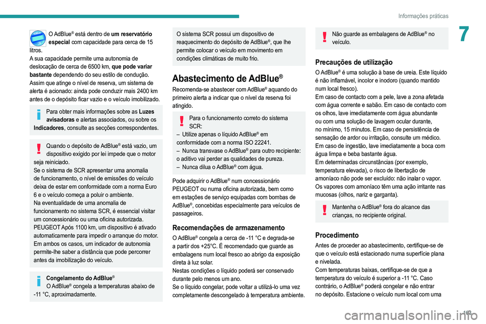 PEUGEOT 2008 2021  Manual de utilização (in Portuguese) 163
Informações práticas
7O AdBlue® está dentro de um reservatório 
especial com capacidade para cerca de 15 
litros. 
A sua capacidade permite uma autonomia de 
deslocação de cerca de 6500 km