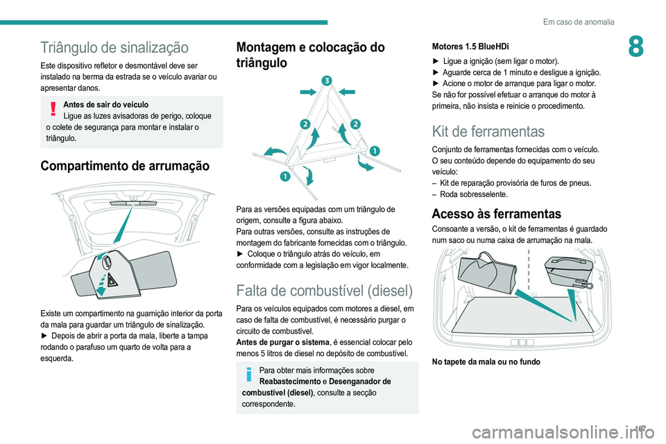 PEUGEOT 2008 2021  Manual de utilização (in Portuguese) 167
Em caso de anomalia
8Triângulo de sinalização
Este dispositivo refletor e desmontável deve ser 
instalado na berma da estrada se o veículo avariar ou 
apresentar danos.
Antes de sair do veíc